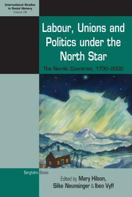 Labour, Unions and Politics Under the North Star: The Nordic Countries, 1700-2000 by 