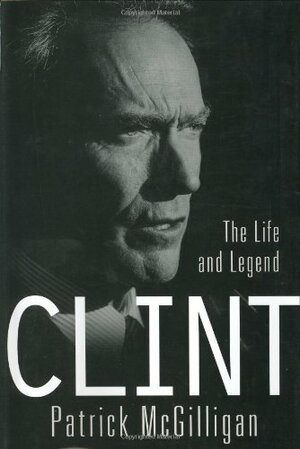 Clint: The Life and Legend by Patrick McGilligan