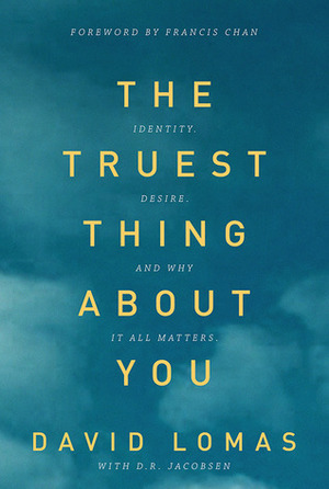 The Truest Thing about You: Identity, Desire, and Why It All Matters by David Lomas