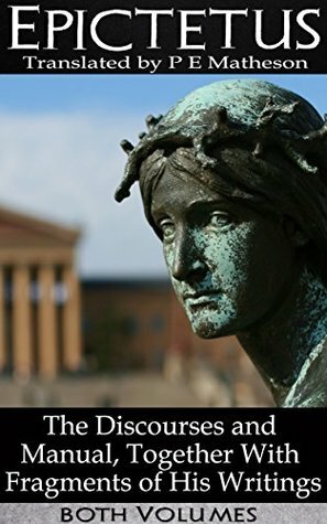 Epictetus: The Discourses and Manual, Together With Fragments of His Writings (Illustrated) (Volumes 1 & 2) by Epictetus, Percy Ewing Matheson