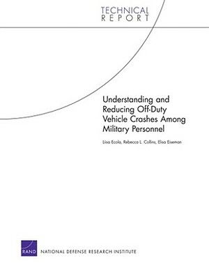 Understanding and Reducing Off-Duty Vehicle Crashes Among Military Personnel by Liisa Ecola