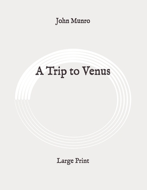 A Trip to Venus: Large Print by John Munro