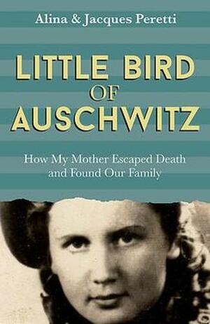 Little Bird of Auschwitz: How My Mother Escaped Death and Found Our Family by Jacques Peretti