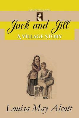 Jack and Jill: A Village Story by Louisa May Alcott