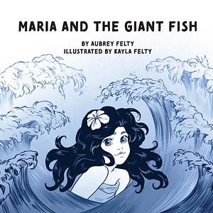 Maria and the Giant Fish by Aubrey Felty