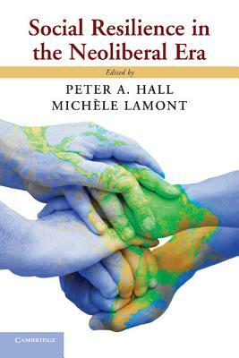 Social Resilience in the Neoliberal Era by Peter A. Hall