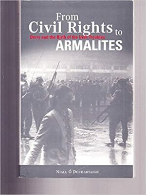 From Civil Rights to Armalites: Derry and the Birth of Irish Troubles by Niall Ó Dochartaigh