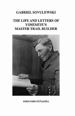 Gabriel Sovulewski: The Life and Letters of Yosemite's Master Trail Builder by Fernando Penalosa