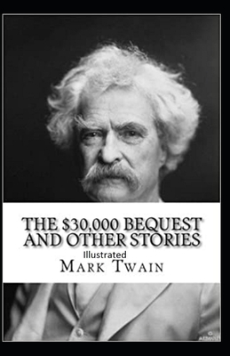 The $30,000 Bequest and other short stories Illustrated by Mark Twain