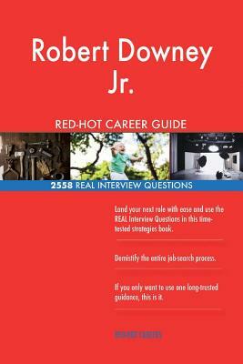 Robert Downey Jr. RED-HOT Career Guide; 2558 REAL Interview Questions by Twisted Classics