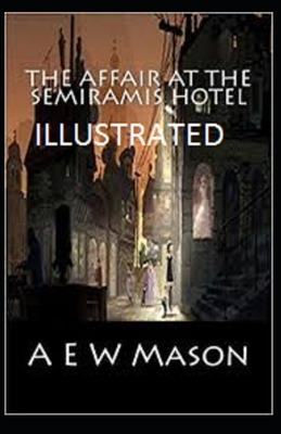 The Affair at the Semiramis Hotel Illustrated by A. E. W. Mason by A.E.W. Mason