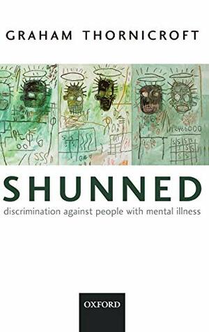 Shunned: Discrimination Against People With Mental Illness by Graham Thornicroft