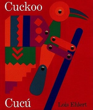 Cuckoo/Cucú: A Mexican Folktale/Un cuento folklórico mexicano by Lois Ehlert, Gloria de Aragón Andújar