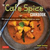 The Cafe Spice Cookbook: 84 Quick and Easy Indian Recipes for Everyday Meals by Hari Nayak