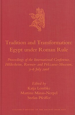 Tradition and Transformation. Egypt Under Roman Rule: Proceedings of the International Conference, Hildesheim, Roemer- And Pelizaeus-Museum, 3-6 July by 