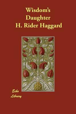 Wisdom's Daughter by H. Rider Haggard