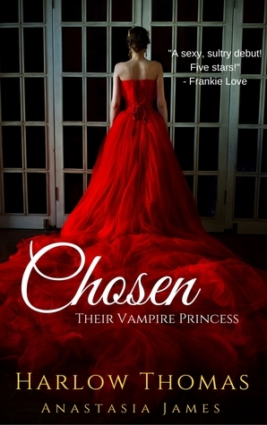 Chosen: Their Vampire Princess by Harlow Thomas, Anastasia James
