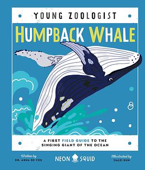 Humpback Whale: A First Field Guide to the Singing Giant of the Ocean by Jialei Sun, Asha De Vos, Asha De Vos