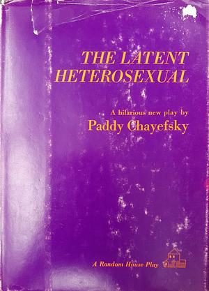 The Latent Heterosexual  by Paddy Chayefsky