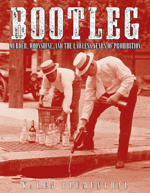 Bootleg: Murder, Moonshine, and the Lawless Years of Prohibition by Karen Blumenthal