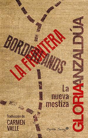 Borderlands/La Frontera : La nueva mestiza by Gloria E. Anzaldúa