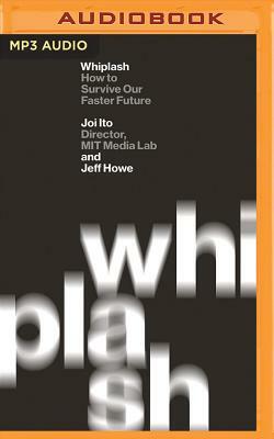 Whiplash: How to Survive Our Faster Future by Jeff Howe, Joi Ito