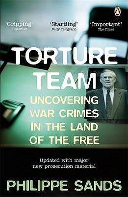 Torture Team: Uncovering War Crimes in the Land of the Free by Philippe Sands