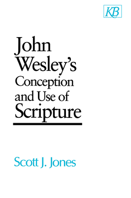 John Wesley's Conception and Use of Scripture by Scott J. Jones