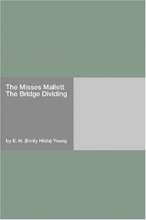 The Misses Mallett: The Bridge Dividing by E.H. Young