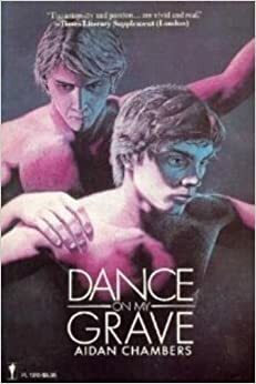 Dance on My Grave: A Life and a Death in Four Parts .. by Aidan Chambers