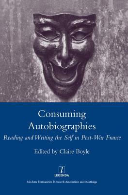 Consuming Autobiographies: Reading and Writing the Self in Post-War France by Claire Boyle