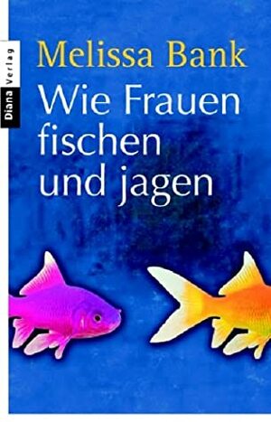 Wie Frauen fischen und jagen by Melissa Bank