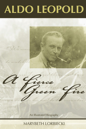 Aldo Leopold: A Fierce Green Fire by Marybeth Lorbiecki