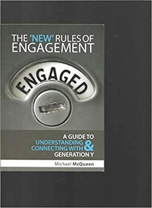 The 'New' Rules Of Engagement: A Guide To Understanding & Connecting With Generation Y by Michael McQueen