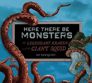 Here There Be Monsters: the Legendary Kraken and the Giant Squid by H.P. Newquist