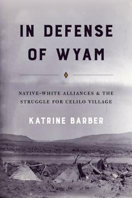 In Defense of Wyam: Native-White Alliances and the Struggle for Celilo Village by Katrine Barber