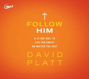 Follow Him: A 35-Day Call to Live for Christ No Matter the Cost by David Platt