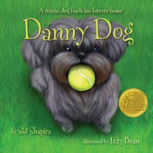 Danny Dog: A Rescue Dog Finds His Forever Home by Sid Shapira