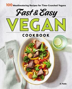 Fast & Easy Vegan Cookbook: 100 Mouth-Watering Recipes for Time-Crunched Vegans by Jl Fields