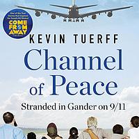 Channel of Peace: Stranded in Gander on 9/11 by Kevin Tuerff