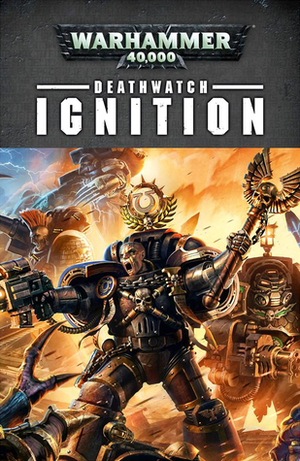 Deathwatch: Ignition by Mark Clapham, Peter Fehervari, Robbie MacNiven, Steve Lyons, Chris Dows, Justin D. Hill, Ben Counter, Braden Campbell, Ian St. Martin