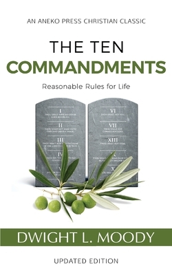 The Ten Commandments (Annotated, Updated): Reasonable Rules for Life by Dwight L. Moody