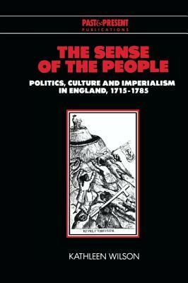 The Sense of the People: Politics, Culture and Imperialism in England, 1715-1785 by Kathleen Wilson