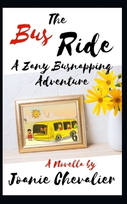 The Bus Ride: A Zany Busnapping Adventure by Joanie Chevalier