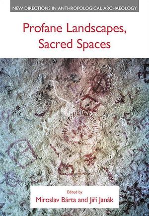 Profane Landscapes, Sacred Spaces by Jiří Janák, Miroslav Bárta