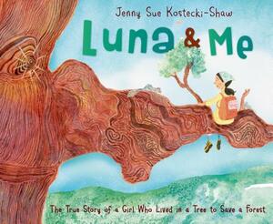 Luna & Me: The True Story of a Girl Who Lived in a Tree to Save a Forest by Jenny Sue Kostecki-Shaw