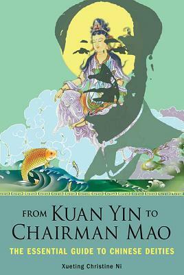 From Kuan Yin to Chairman Mao: The Essential Guide to Chinese Deities by Xueting Christine Ni