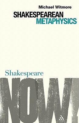 Shakespearean Metaphysics by Michael Witmore