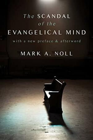 The Scandal of the Evangelical Mind by Mark A. Noll