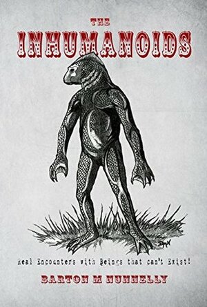 The Inhumanoids: Real Encounters with Beings that can't Exist! by Barton M. Nunnelly, Nick Redfern, Linda S. Godfrey